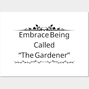 Embrace being called "The Gardener" Posters and Art